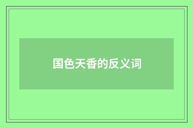 国色天香的反义词