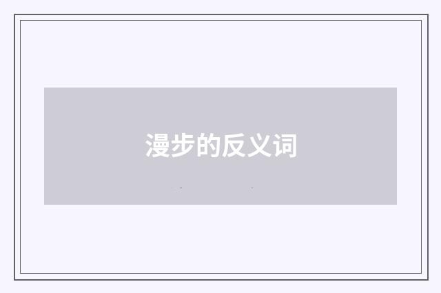 漫步的反义词