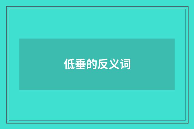 低垂的反义词