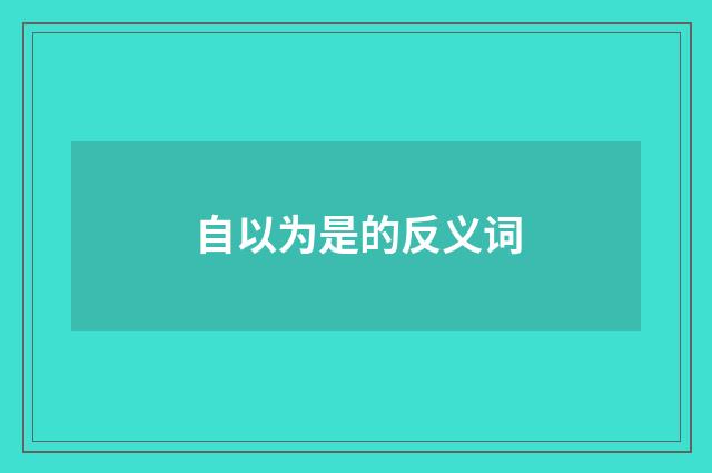 自以为是的反义词