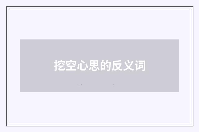 挖空心思的反义词